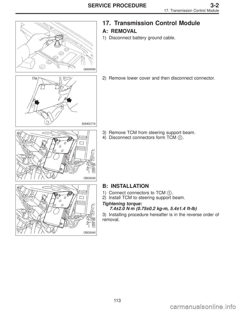 SUBARU LEGACY 1995  Service Repair Manual G6M0095
17. Transmission Control Module
A: REMOVAL
1) Disconnect battery ground cable.
B3M0377A
2) Remove lower cover and then disconnect connector.
OBD0040
3) Remove TCM from steering support beam.
4