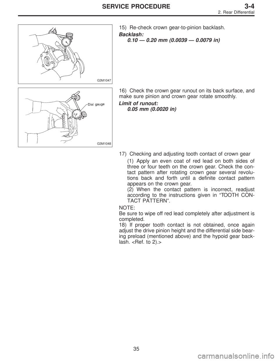 SUBARU LEGACY 1995  Service Repair Manual G3M1047
15) Re-check crown gear-to-pinion backlash.
Backlash:
0.10—0.20 mm (0.0039—0.0079 in)
G3M1048
16) Check the crown gear runout on its back surface, and
make sure pinion and crown gear rotat