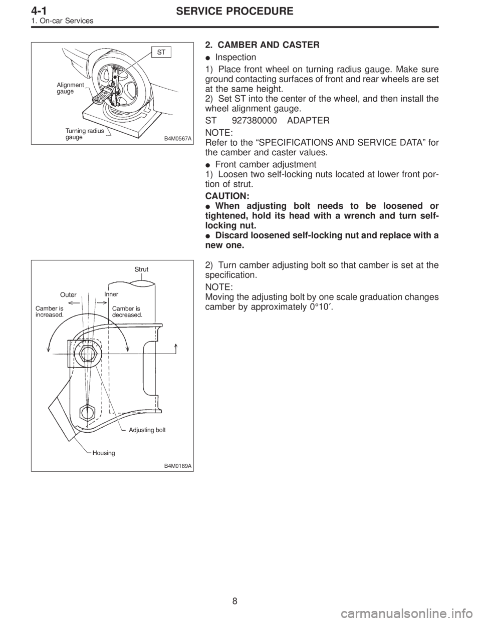 SUBARU LEGACY 1995  Service Repair Manual B4M0567A
2. CAMBER AND CASTER
Inspection
1) Place front wheel on turning radius gauge. Make sure
ground contacting surfaces of front and rear wheels are set
at the same height.
2) Set ST into the cen