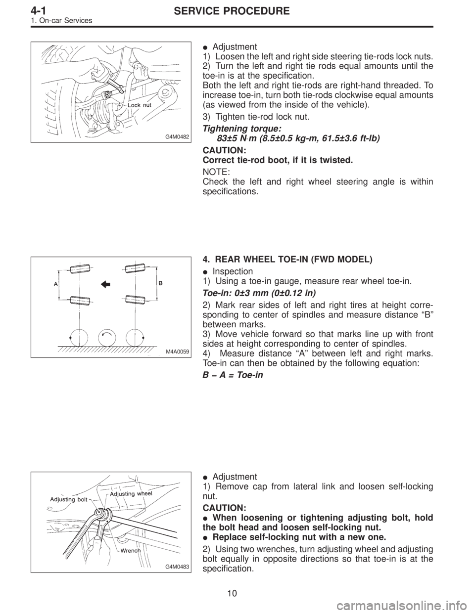 SUBARU LEGACY 1995 Service Repair Manual G4M0482
Adjustment
1) Loosen the left and right side steering tie-rods lock nuts.
2) Turn the left and right tie rods equal amounts until the
toe-in is at the specification.
Both the left and right t SUBARU LEGACY 1995 Service Repair Manual G4M0482
Adjustment
1) Loosen the left and right side steering tie-rods lock nuts.
2) Turn the left and right tie rods equal amounts until the
toe-in is at the specification.
Both the left and right t