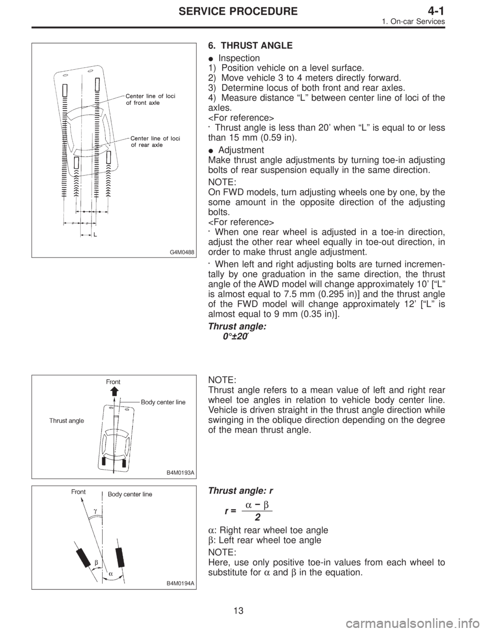 SUBARU LEGACY 1995 Service Repair Manual G4M0488
6. THRUST ANGLE
Inspection
1) Position vehicle on a level surface.
2) Move vehicle 3 to 4 meters directly forward.
3) Determine locus of both front and rear axles.
4) Measure distance“L”b SUBARU LEGACY 1995 Service Repair Manual G4M0488
6. THRUST ANGLE
Inspection
1) Position vehicle on a level surface.
2) Move vehicle 3 to 4 meters directly forward.
3) Determine locus of both front and rear axles.
4) Measure distance“L”b