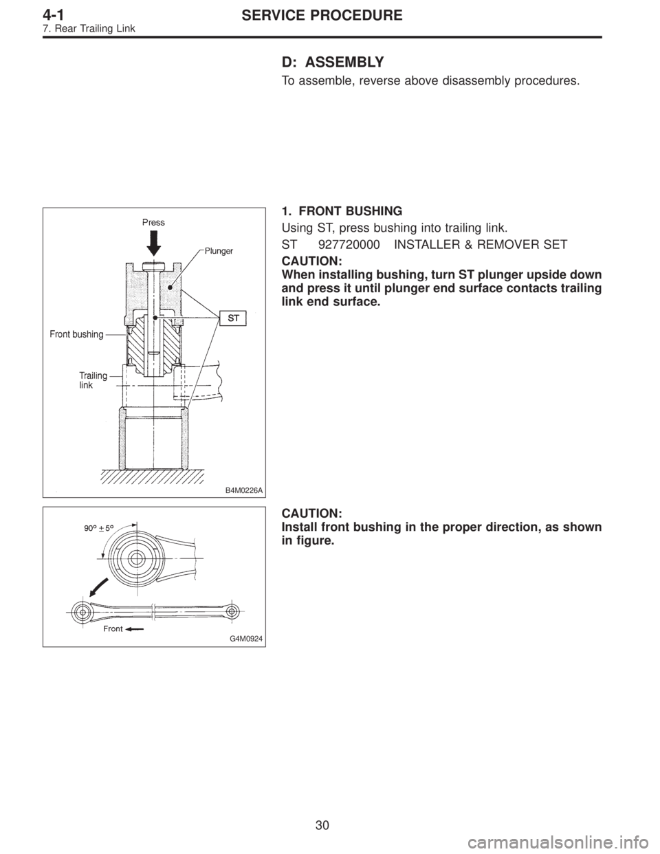 SUBARU LEGACY 1995  Service Repair Manual D: ASSEMBLY
To assemble, reverse above disassembly procedures.
B4M0226A
1. FRONT BUSHING
Using ST, press bushing into trailing link.
ST 927720000 INSTALLER & REMOVER SET
CAUTION:
When installing bushi