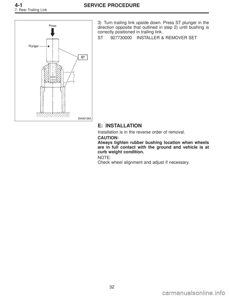 SUBARU LEGACY 1995  Service Repair Manual B4M0196A
3) Turn trailing link upside down. Press ST plunger in the
direction opposite that outlined in step 2) until bushing is
correctly positioned in trailing link.
ST 927730000 INSTALLER & REMOVER