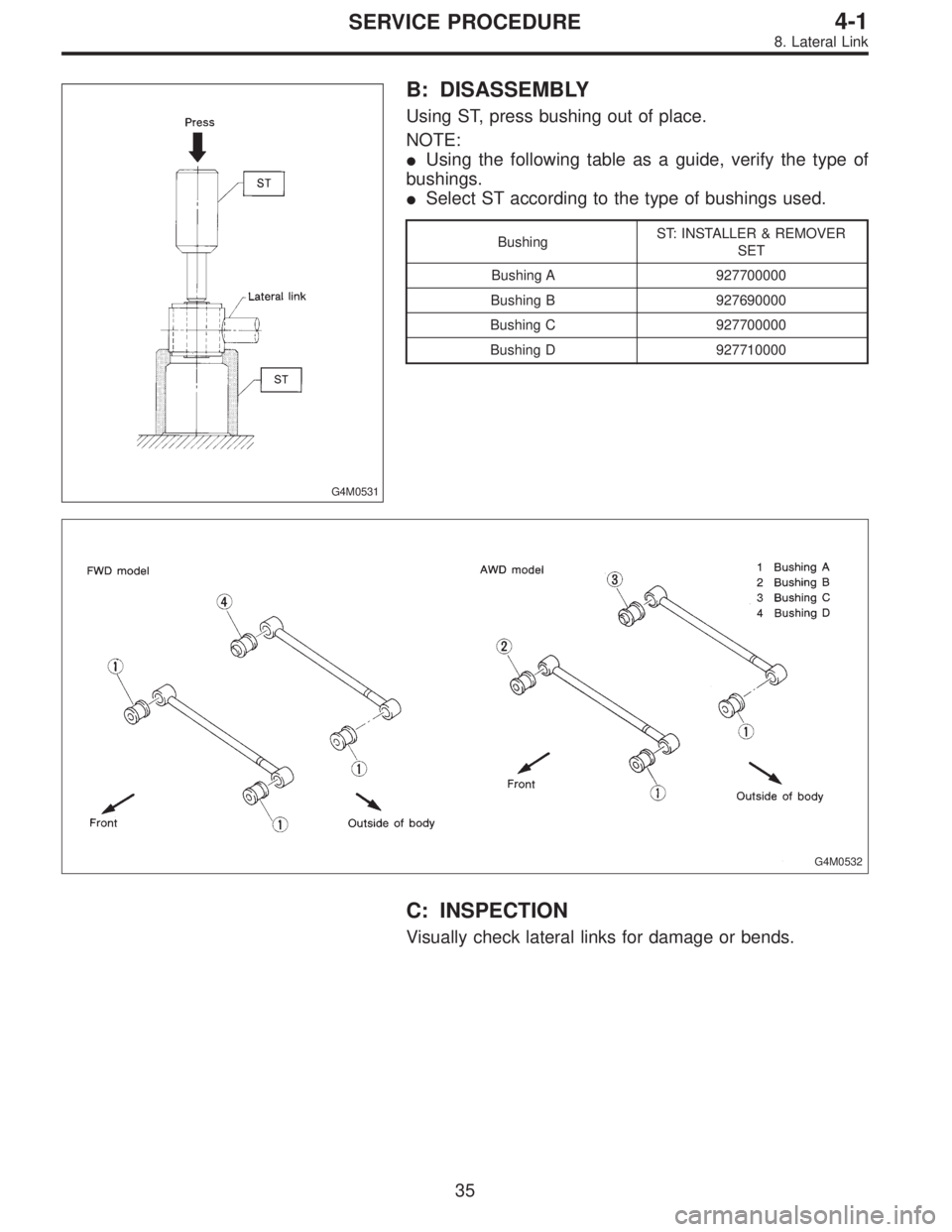 SUBARU LEGACY 1995  Service Repair Manual G4M0531
B: DISASSEMBLY
Using ST, press bushing out of place.
NOTE:
Using the following table as a guide, verify the type of
bushings.
Select ST according to the type of bushings used.
BushingST: INS