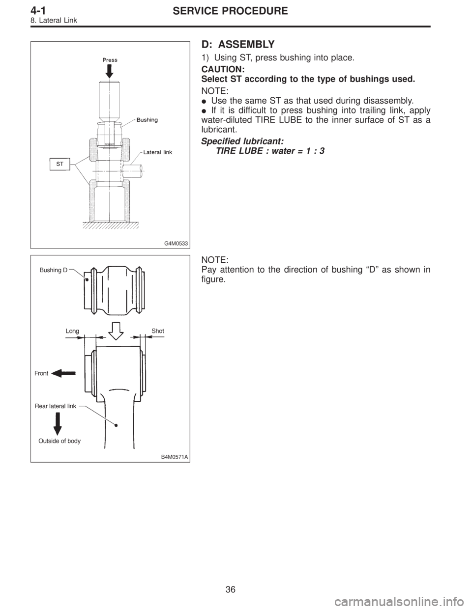 SUBARU LEGACY 1995  Service Repair Manual G4M0533
D: ASSEMBLY
1) Using ST, press bushing into place.
CAUTION:
Select ST according to the type of bushings used.
NOTE:
Use the same ST as that used during disassembly.
If it is difficult to pre