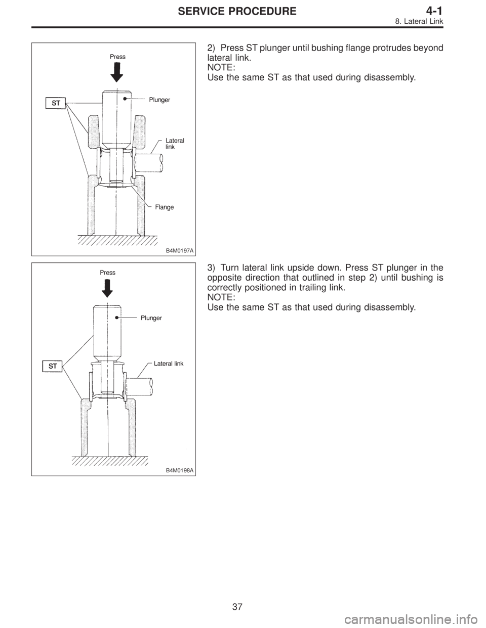 SUBARU LEGACY 1995  Service Repair Manual B4M0197A
2) Press ST plunger until bushing flange protrudes beyond
lateral link.
NOTE:
Use the same ST as that used during disassembly.
B4M0198A
3) Turn lateral link upside down. Press ST plunger in t