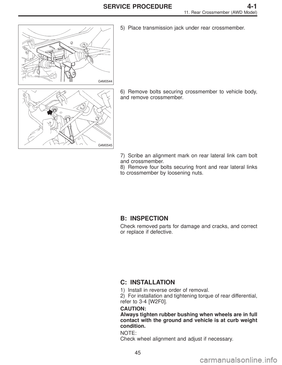 SUBARU LEGACY 1995  Service Repair Manual G4M0544
5) Place transmission jack under rear crossmember.
G4M0545
6) Remove bolts securing crossmember to vehicle body,
and remove crossmember.
7) Scribe an alignment mark on rear lateral link cam bo