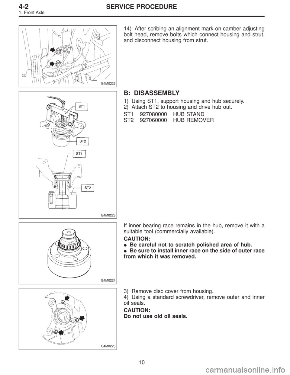SUBARU LEGACY 1995  Service Repair Manual G4M0222
14) After scribing an alignment mark on camber adjusting
bolt head, remove bolts which connect housing and strut,
and disconnect housing from strut.
G4M0223
B: DISASSEMBLY
1) Using ST1, suppor