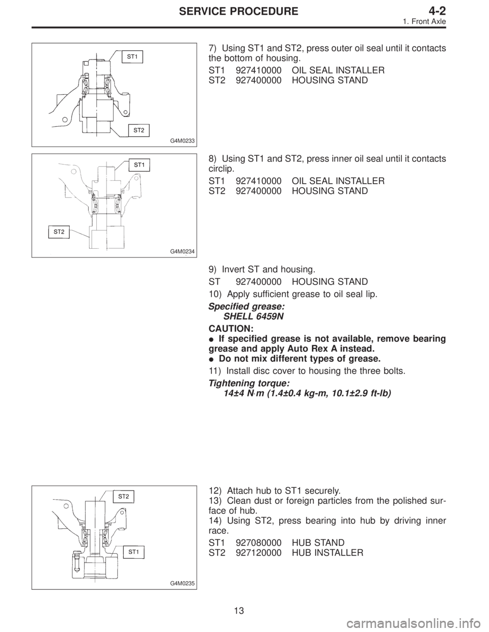 SUBARU LEGACY 1995  Service Repair Manual G4M0233
7) Using ST1 and ST2, press outer oil seal until it contacts
the bottom of housing.
ST1 927410000 OIL SEAL INSTALLER
ST2 927400000 HOUSING STAND
G4M0234
8) Using ST1 and ST2, press inner oil s