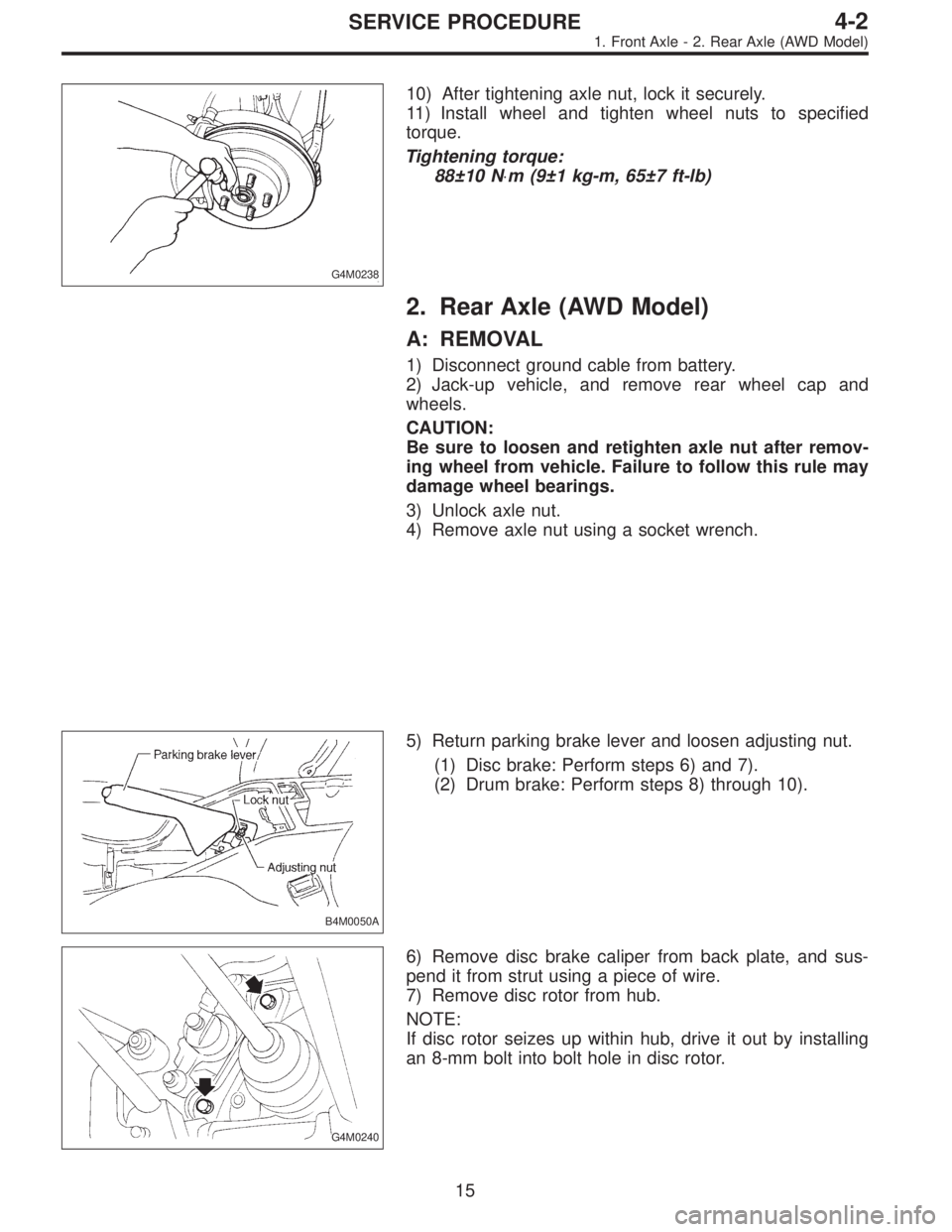 SUBARU LEGACY 1995  Service Repair Manual G4M0238
10) After tightening axle nut, lock it securely.
11) Install wheel and tighten wheel nuts to specified
torque.
Tightening torque:
88±10 N⋅m (9±1 kg-m, 65±7 ft-lb)
2. Rear Axle (AWD Model)