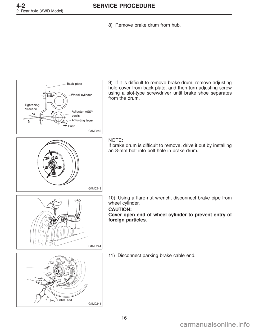 SUBARU LEGACY 1995  Service Repair Manual 8) Remove brake drum from hub.
G4M0242
9) If it is difficult to remove brake drum, remove adjusting
hole cover from back plate, and then turn adjusting screw
using a slot-type screwdriver until brake 
