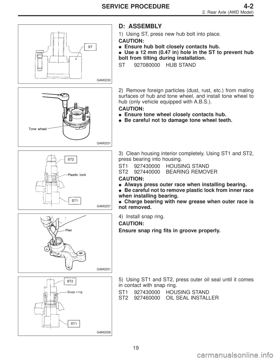 SUBARU LEGACY 1995 Service Repair Manual G4M0230
D: ASSEMBLY
1) Using ST, press new hub bolt into place.
CAUTION:
Ensure hub bolt closely contacts hub.
Use a 12 mm (0.47 in) hole in the ST to prevent hub
bolt from tilting during installati SUBARU LEGACY 1995 Service Repair Manual G4M0230
D: ASSEMBLY
1) Using ST, press new hub bolt into place.
CAUTION:
Ensure hub bolt closely contacts hub.
Use a 12 mm (0.47 in) hole in the ST to prevent hub
bolt from tilting during installati