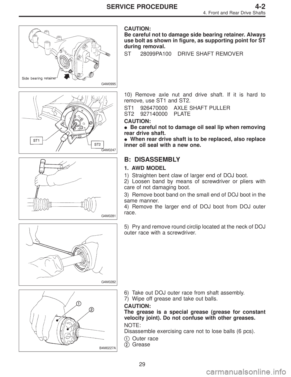 SUBARU LEGACY 1995 Service Repair Manual G4M0995
CAUTION:
Be careful not to damage side bearing retainer. Always
use bolt as shown in figure, as supporting point for ST
during removal.
ST 28099PA100 DRIVE SHAFT REMOVER
G4M0247
10) Remove axl SUBARU LEGACY 1995 Service Repair Manual G4M0995
CAUTION:
Be careful not to damage side bearing retainer. Always
use bolt as shown in figure, as supporting point for ST
during removal.
ST 28099PA100 DRIVE SHAFT REMOVER
G4M0247
10) Remove axl