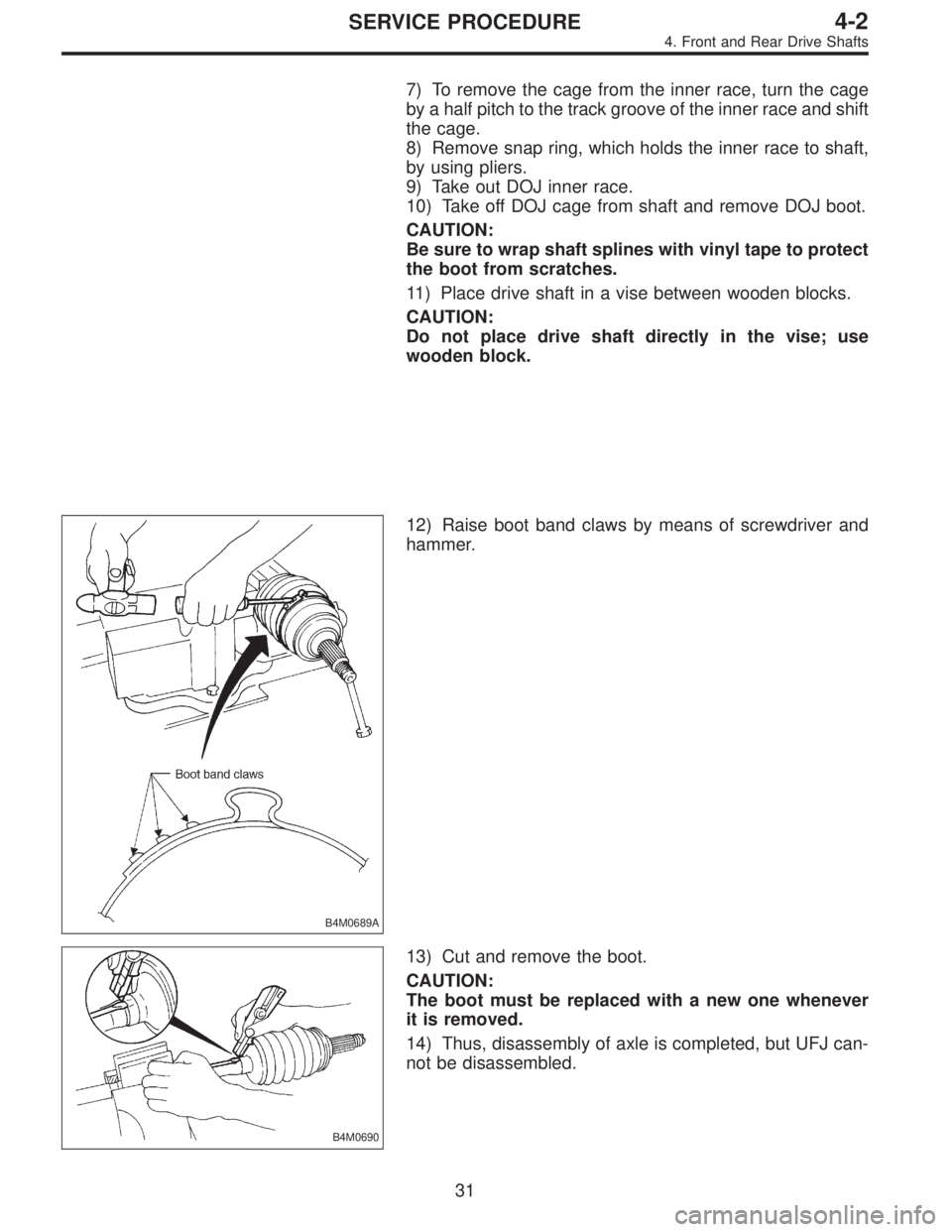 SUBARU LEGACY 1995  Service Repair Manual 7) To remove the cage from the inner race, turn the cage
by a half pitch to the track groove of the inner race and shift
the cage.
8) Remove snap ring, which holds the inner race to shaft,
by using pl