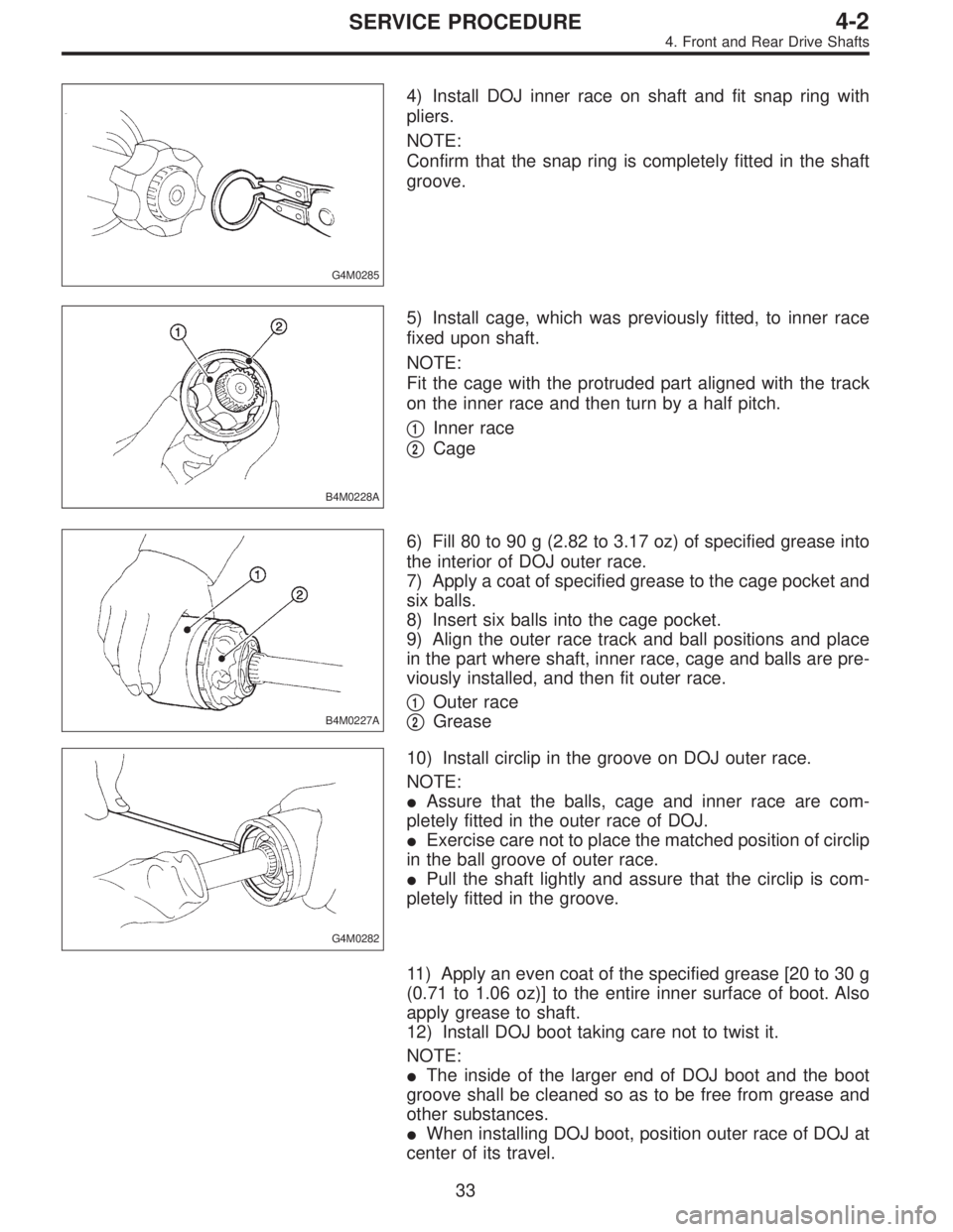 SUBARU LEGACY 1995 Service Repair Manual G4M0285
4) Install DOJ inner race on shaft and fit snap ring with
pliers.
NOTE:
Confirm that the snap ring is completely fitted in the shaft
groove.
B4M0228A
5) Install cage, which was previously fitt SUBARU LEGACY 1995 Service Repair Manual G4M0285
4) Install DOJ inner race on shaft and fit snap ring with
pliers.
NOTE:
Confirm that the snap ring is completely fitted in the shaft
groove.
B4M0228A
5) Install cage, which was previously fitt