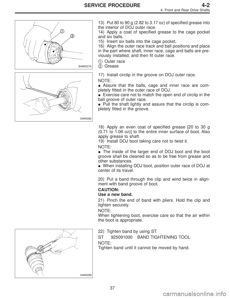 SUBARU LEGACY 1995 Service Repair Manual B4M0227A
13) Put 80 to 90 g (2.82 to 3.17 oz) of specified grease into
the interior of DOJ outer race.
14) Apply a coat of specified grease to the cage pocket
and six balls.
15) Insert six balls into SUBARU LEGACY 1995 Service Repair Manual B4M0227A
13) Put 80 to 90 g (2.82 to 3.17 oz) of specified grease into
the interior of DOJ outer race.
14) Apply a coat of specified grease to the cage pocket
and six balls.
15) Insert six balls into