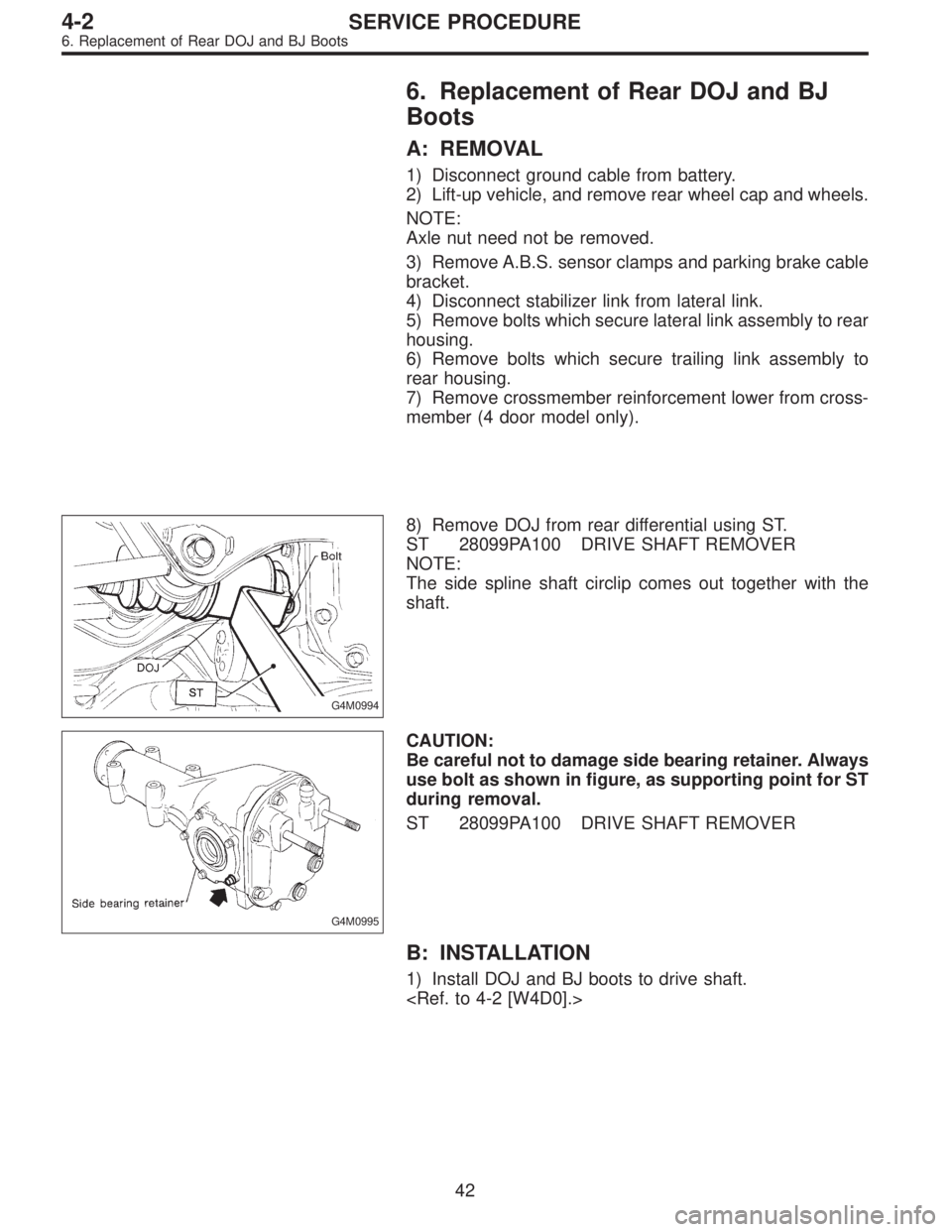 SUBARU LEGACY 1995  Service Repair Manual 6. Replacement of Rear DOJ and BJ
Boots
A: REMOVAL
1) Disconnect ground cable from battery.
2) Lift-up vehicle, and remove rear wheel cap and wheels.
NOTE:
Axle nut need not be removed.
3) Remove A.B.