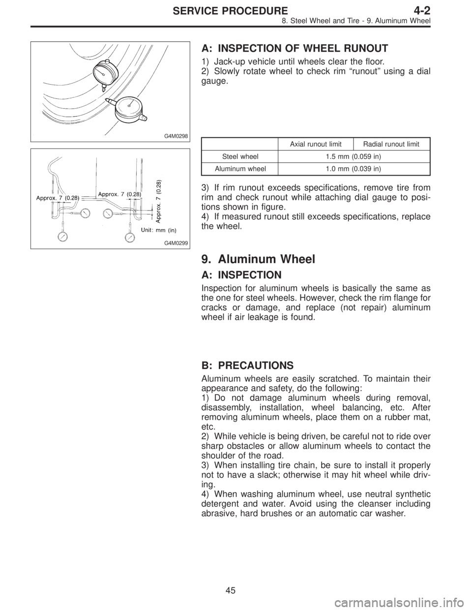 SUBARU LEGACY 1995 Service Repair Manual G4M0298
A: INSPECTION OF WHEEL RUNOUT
1) Jack-up vehicle until wheels clear the floor.
2) Slowly rotate wheel to check rim“runout”using a dial
gauge.
G4M0299
Axial runout limit Radial runout limit SUBARU LEGACY 1995 Service Repair Manual G4M0298
A: INSPECTION OF WHEEL RUNOUT
1) Jack-up vehicle until wheels clear the floor.
2) Slowly rotate wheel to check rim“runout”using a dial
gauge.
G4M0299
Axial runout limit Radial runout limit