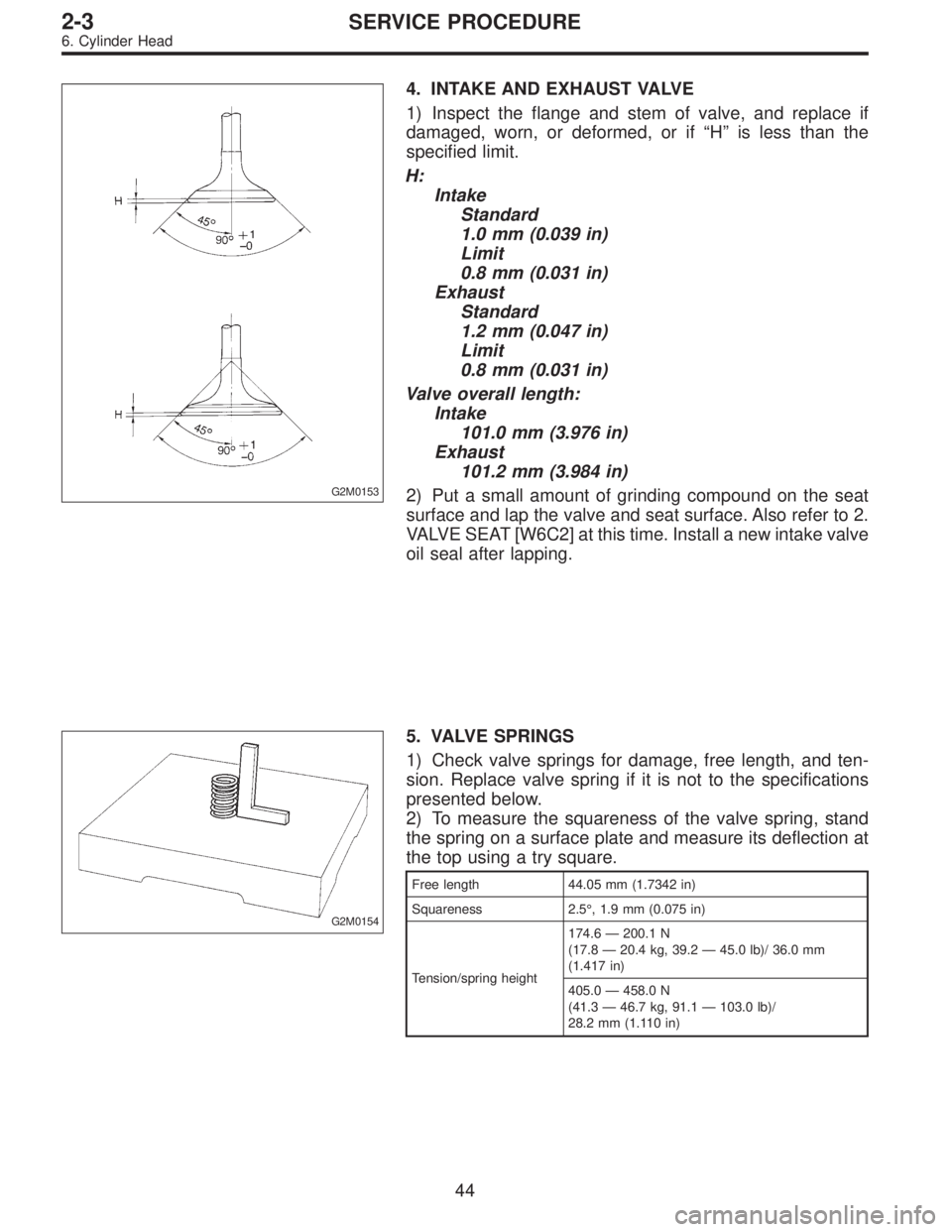 SUBARU LEGACY 1995  Service Repair Manual G2M0153
4. INTAKE AND EXHAUST VALVE
1) Inspect the flange and stem of valve, and replace if
damaged, worn, or deformed, or if“H”is less than the
specified limit.
H:
Intake
Standard
1.0 mm (0.039 i