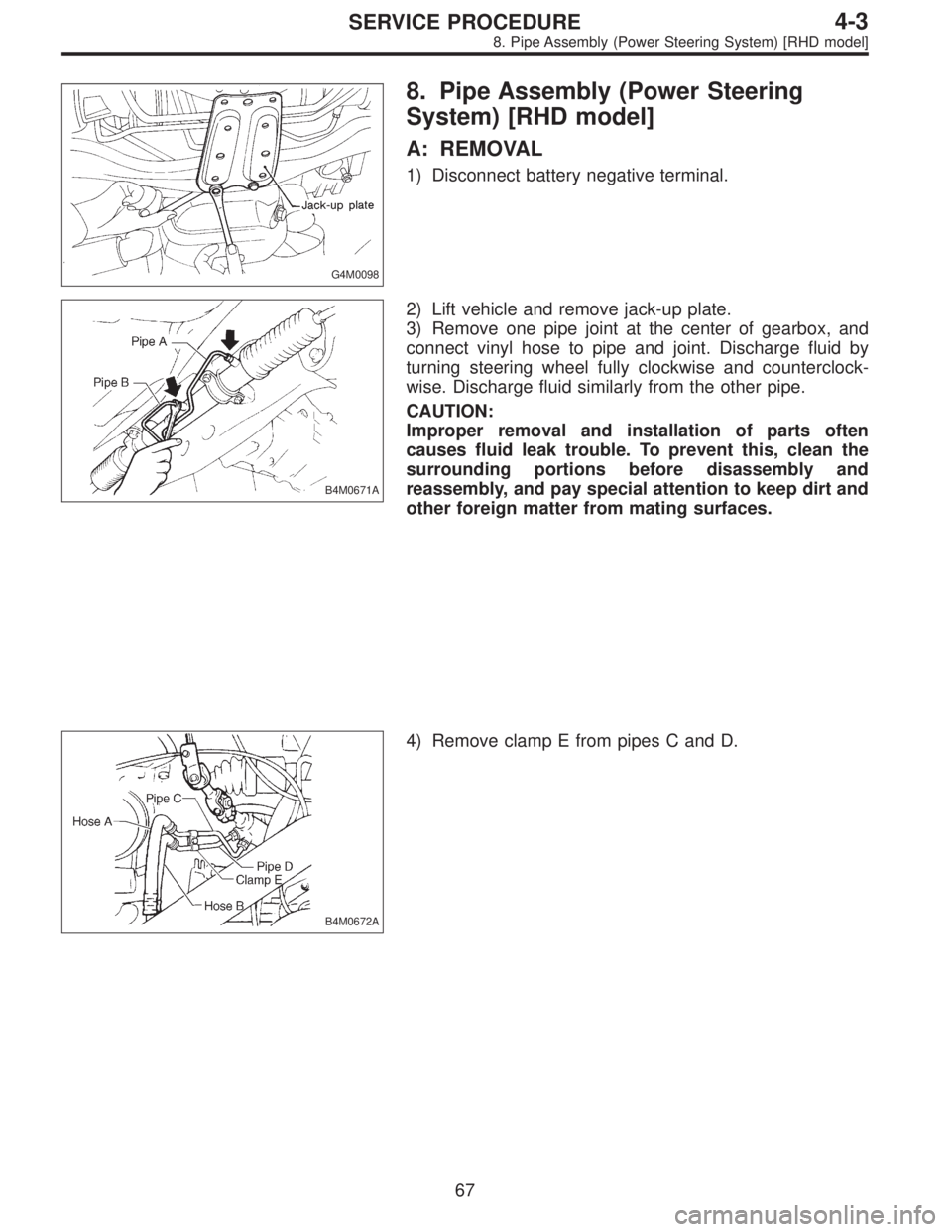 SUBARU LEGACY 1995  Service Repair Manual G4M0098
8. Pipe Assembly (Power Steering
System) [RHD model]
A: REMOVAL
1) Disconnect battery negative terminal.
B4M0671A
2) Lift vehicle and remove jack-up plate.
3) Remove one pipe joint at the cent