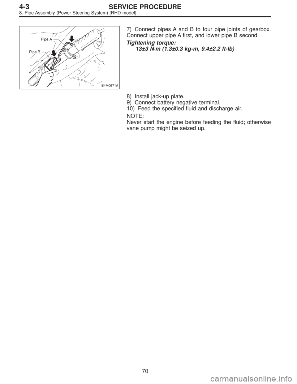 SUBARU LEGACY 1995  Service Repair Manual B4M0671A
7) Connect pipes A and B to four pipe joints of gearbox.
Connect upper pipe A first, and lower pipe B second.
Tightening torque:
13±3 N⋅m (1.3±0.3 kg-m, 9.4±2.2 ft-lb)
8) Install jack-up