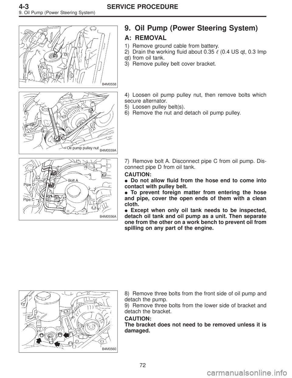 SUBARU LEGACY 1995 Service Repair Manual B4M0558
9. Oil Pump (Power Steering System)
A: REMOVAL
1) Remove ground cable from battery.
2) Drain the working fluid about 0.35(0.4 US qt, 0.3 Imp
qt) from oil tank.
3) Remove pulley belt cover bra SUBARU LEGACY 1995 Service Repair Manual B4M0558
9. Oil Pump (Power Steering System)
A: REMOVAL
1) Remove ground cable from battery.
2) Drain the working fluid about 0.35(0.4 US qt, 0.3 Imp
qt) from oil tank.
3) Remove pulley belt cover bra