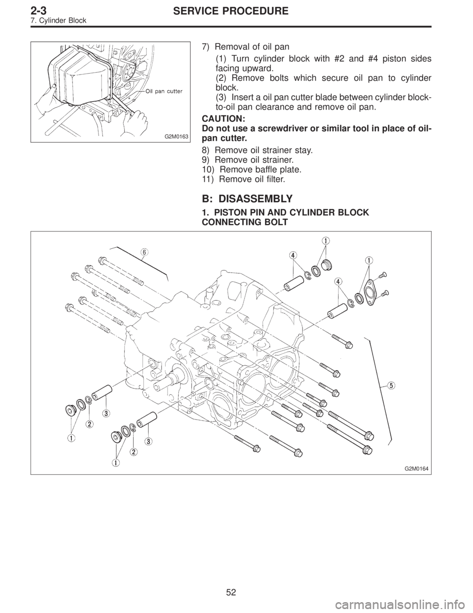 SUBARU LEGACY 1995  Service Repair Manual G2M0163
7) Removal of oil pan
(1) Turn cylinder block with #2 and #4 piston sides
facing upward.
(2) Remove bolts which secure oil pan to cylinder
block.
(3) Insert a oil pan cutter blade between cyli