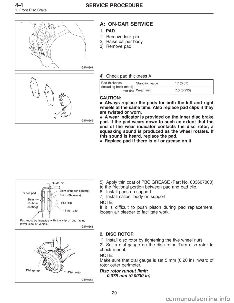 SUBARU LEGACY 1995 Service Repair Manual G4M0361
A: ON-CAR SERVICE
1. PAD
1) Remove lock pin.
2) Raise caliper body.
3) Remove pad.
G4M0362
4) Check pad thickness A.
Pad thickness
(including back metal)
mm (in)Standard value 17 (0.67)
Wear l SUBARU LEGACY 1995 Service Repair Manual G4M0361
A: ON-CAR SERVICE
1. PAD
1) Remove lock pin.
2) Raise caliper body.
3) Remove pad.
G4M0362
4) Check pad thickness A.
Pad thickness
(including back metal)
mm (in)Standard value 17 (0.67)
Wear l