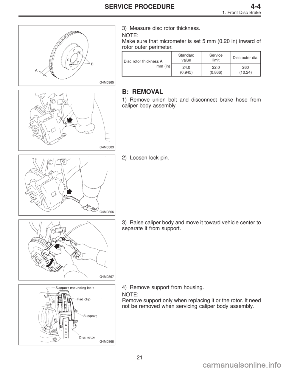 SUBARU LEGACY 1995  Service Repair Manual G4M0365
3) Measure disc rotor thickness.
NOTE:
Make sure that micrometer is set 5 mm (0.20 in) inward of
rotor outer perimeter.
Disc rotor thickness A
mm (in)Standard
valueService
limitDisc outer dia.