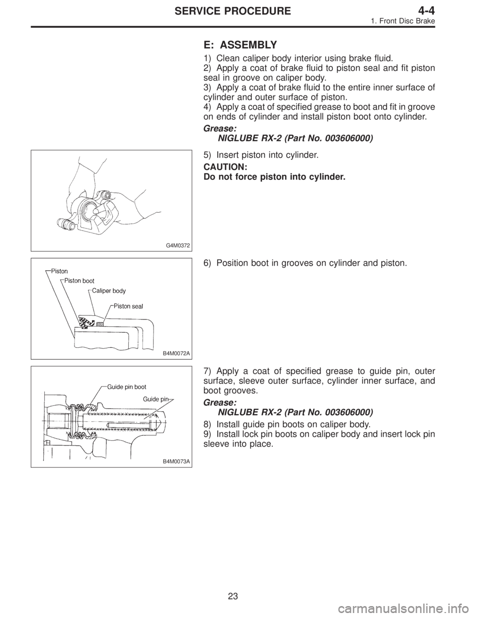 SUBARU LEGACY 1995  Service Repair Manual E: ASSEMBLY
1) Clean caliper body interior using brake fluid.
2) Apply a coat of brake fluid to piston seal and fit piston
seal in groove on caliper body.
3) Apply a coat of brake fluid to the entire 