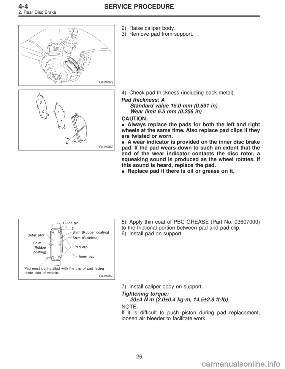 SUBARU LEGACY 1995 Service Repair Manual G4M0379
2) Raise caliper body.
3) Remove pad from support.
G4M0362
4) Check pad thickness (including back metal).
Pad thickness: A
Standard value 15.0 mm (0.591 in)
Wear limit 6.5 mm (0.256 in)
CAUTIO SUBARU LEGACY 1995 Service Repair Manual G4M0379
2) Raise caliper body.
3) Remove pad from support.
G4M0362
4) Check pad thickness (including back metal).
Pad thickness: A
Standard value 15.0 mm (0.591 in)
Wear limit 6.5 mm (0.256 in)
CAUTIO