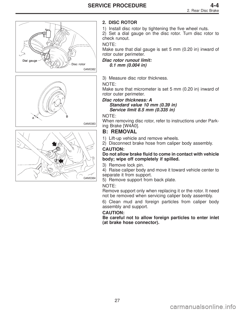 SUBARU LEGACY 1995 Service Repair Manual G4M0382
2. DISC ROTOR
1) Install disc rotor by tightening the five wheel nuts.
2) Set a dial gauge on the disc rotor. Turn disc rotor to
check runout.
NOTE:
Make sure that dial gauge is set 5 mm (0.20 SUBARU LEGACY 1995 Service Repair Manual G4M0382
2. DISC ROTOR
1) Install disc rotor by tightening the five wheel nuts.
2) Set a dial gauge on the disc rotor. Turn disc rotor to
check runout.
NOTE:
Make sure that dial gauge is set 5 mm (0.20