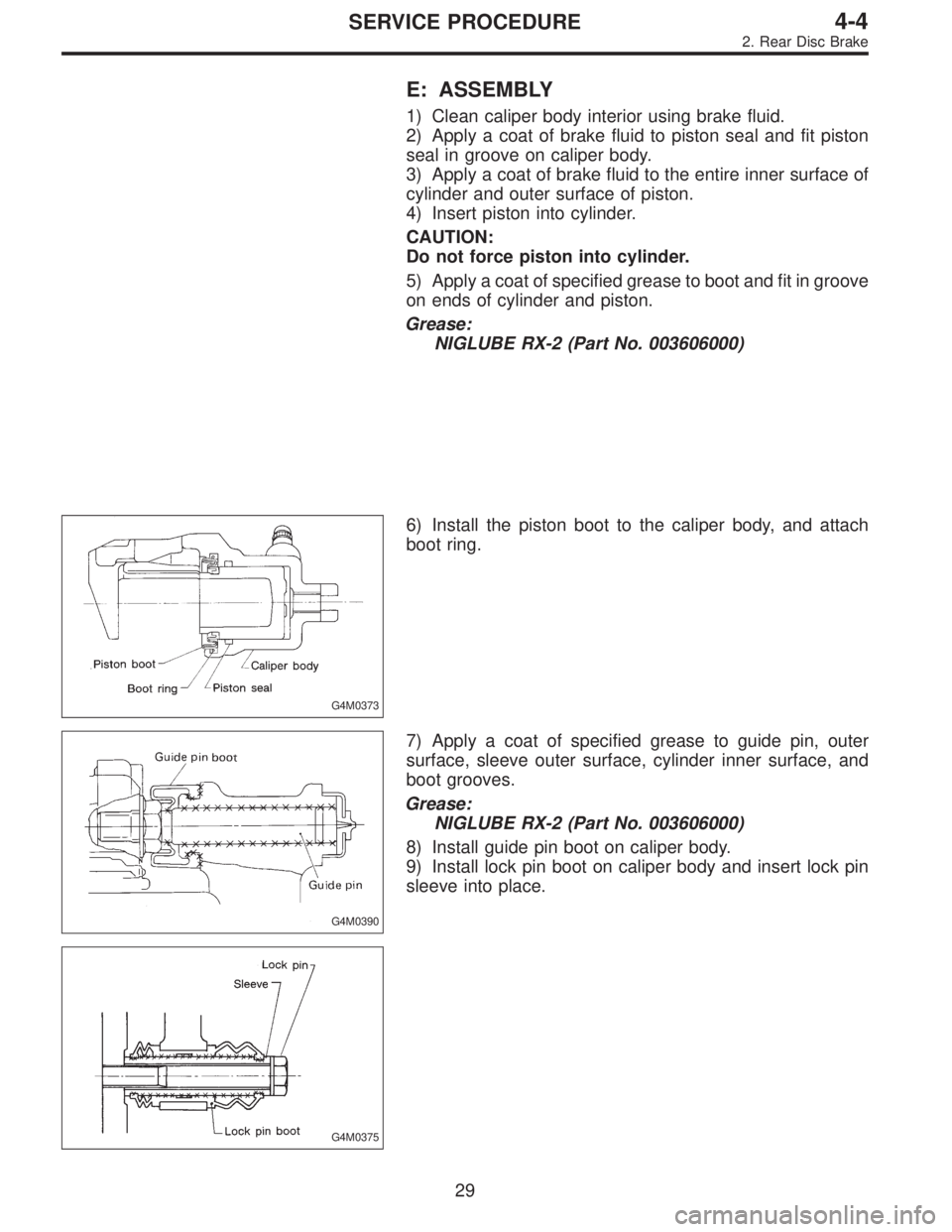 SUBARU LEGACY 1995  Service Repair Manual E: ASSEMBLY
1) Clean caliper body interior using brake fluid.
2) Apply a coat of brake fluid to piston seal and fit piston
seal in groove on caliper body.
3) Apply a coat of brake fluid to the entire 