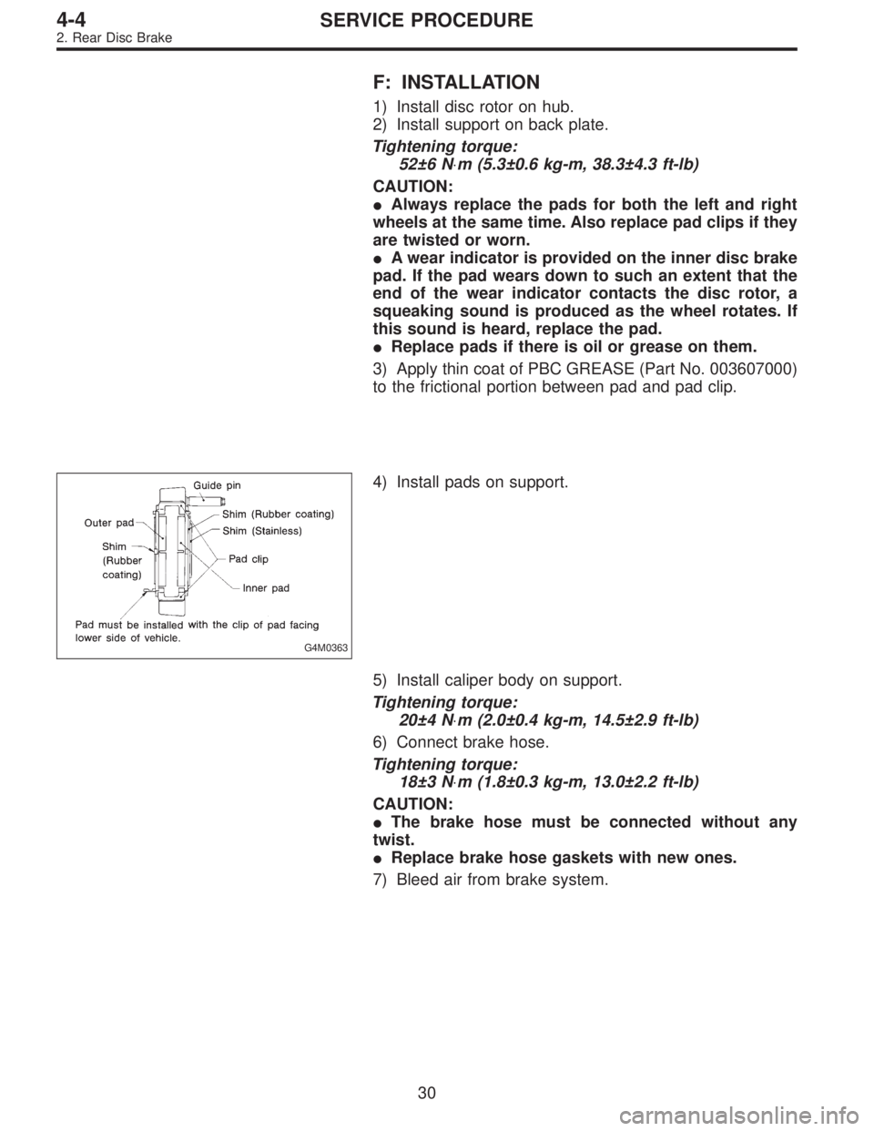 SUBARU LEGACY 1995 Service Repair Manual F: INSTALLATION
1) Install disc rotor on hub.
2) Install support on back plate.
Tightening torque:
52±6 N⋅m (5.3±0.6 kg-m, 38.3±4.3 ft-lb)
CAUTION:
Always replace the pads for both the left and SUBARU LEGACY 1995 Service Repair Manual F: INSTALLATION
1) Install disc rotor on hub.
2) Install support on back plate.
Tightening torque:
52±6 N⋅m (5.3±0.6 kg-m, 38.3±4.3 ft-lb)
CAUTION:
Always replace the pads for both the left and