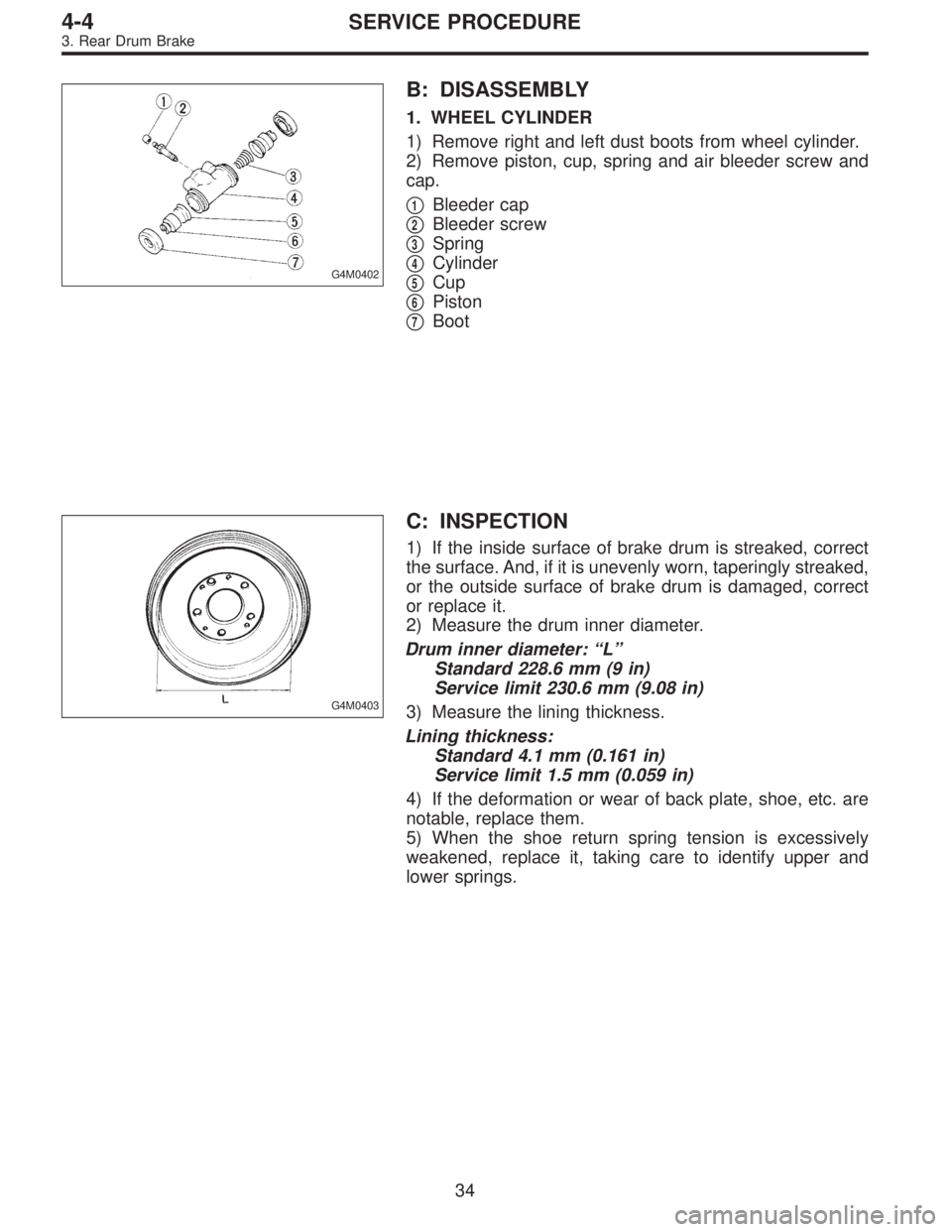 SUBARU LEGACY 1995  Service Repair Manual G4M0402
B: DISASSEMBLY
1. WHEEL CYLINDER
1) Remove right and left dust boots from wheel cylinder.
2) Remove piston, cup, spring and air bleeder screw and
cap.

1Bleeder cap

2Bleeder screw

3Spring