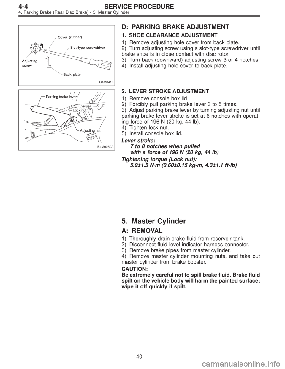 SUBARU LEGACY 1995 Service Repair Manual G4M0416
D: PARKING BRAKE ADJUSTMENT
1. SHOE CLEARANCE ADJUSTMENT
1) Remove adjusting hole cover from back plate.
2) Turn adjusting screw using a slot-type screwdriver until
brake shoe is in close cont SUBARU LEGACY 1995 Service Repair Manual G4M0416
D: PARKING BRAKE ADJUSTMENT
1. SHOE CLEARANCE ADJUSTMENT
1) Remove adjusting hole cover from back plate.
2) Turn adjusting screw using a slot-type screwdriver until
brake shoe is in close cont