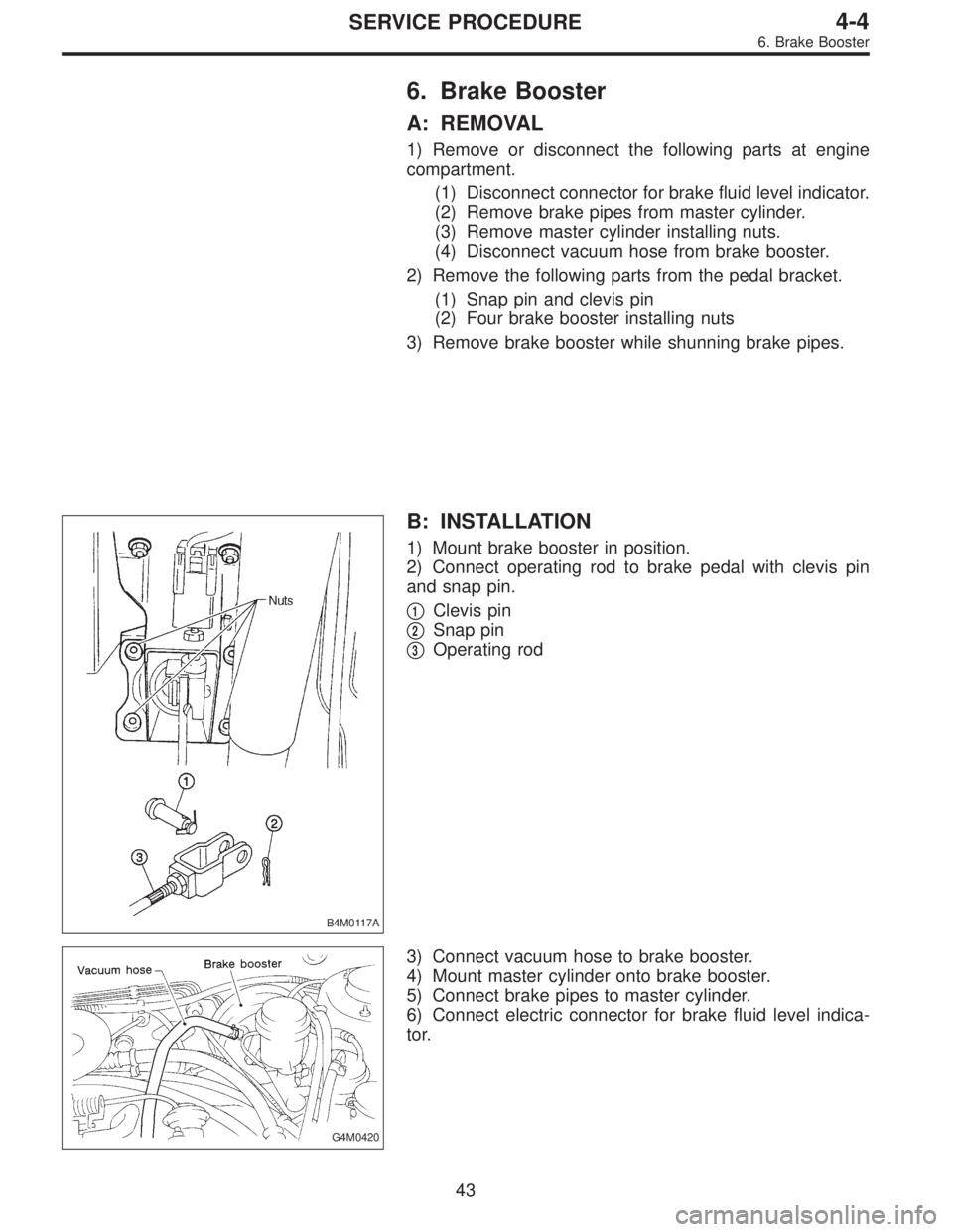 SUBARU LEGACY 1995  Service Repair Manual 6. Brake Booster
A: REMOVAL
1) Remove or disconnect the following parts at engine
compartment.
(1) Disconnect connector for brake fluid level indicator.
(2) Remove brake pipes from master cylinder.
(3