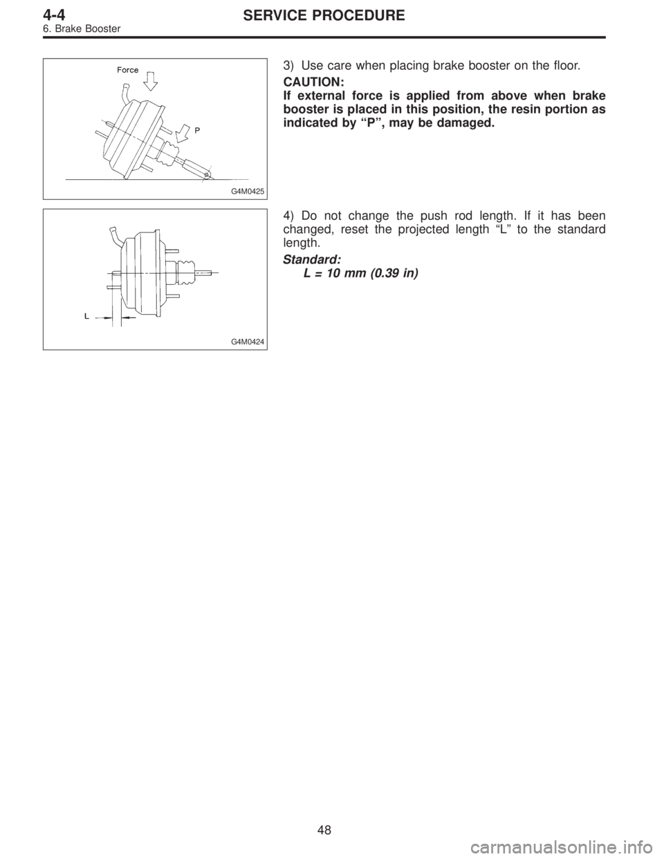 SUBARU LEGACY 1995  Service Repair Manual G4M0425
3) Use care when placing brake booster on the floor.
CAUTION:
If external force is applied from above when brake
booster is placed in this position, the resin portion as
indicated by“P”, m