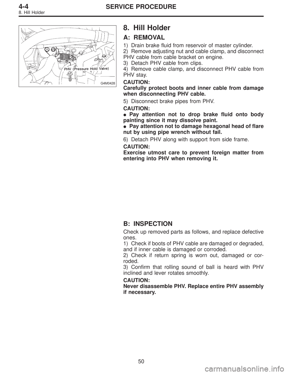 SUBARU LEGACY 1995 Service Repair Manual G4M0428
8. Hill Holder
A: REMOVAL
1) Drain brake fluid from reservoir of master cylinder.
2) Remove adjusting nut and cable clamp, and disconnect
PHV cable from cable bracket on engine.
3) Detach PHV SUBARU LEGACY 1995 Service Repair Manual G4M0428
8. Hill Holder
A: REMOVAL
1) Drain brake fluid from reservoir of master cylinder.
2) Remove adjusting nut and cable clamp, and disconnect
PHV cable from cable bracket on engine.
3) Detach PHV