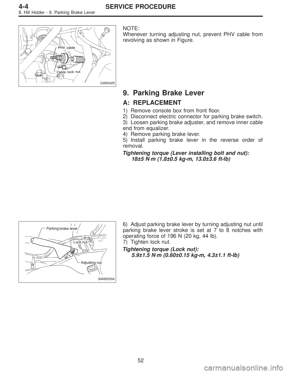 SUBARU LEGACY 1995  Service Repair Manual G4M0429
NOTE:
Whenever turning adjusting nut, prevent PHV cable from
revolving as shown in Figure.
9. Parking Brake Lever
A: REPLACEMENT
1) Remove console box from front floor.
2) Disconnect electric 