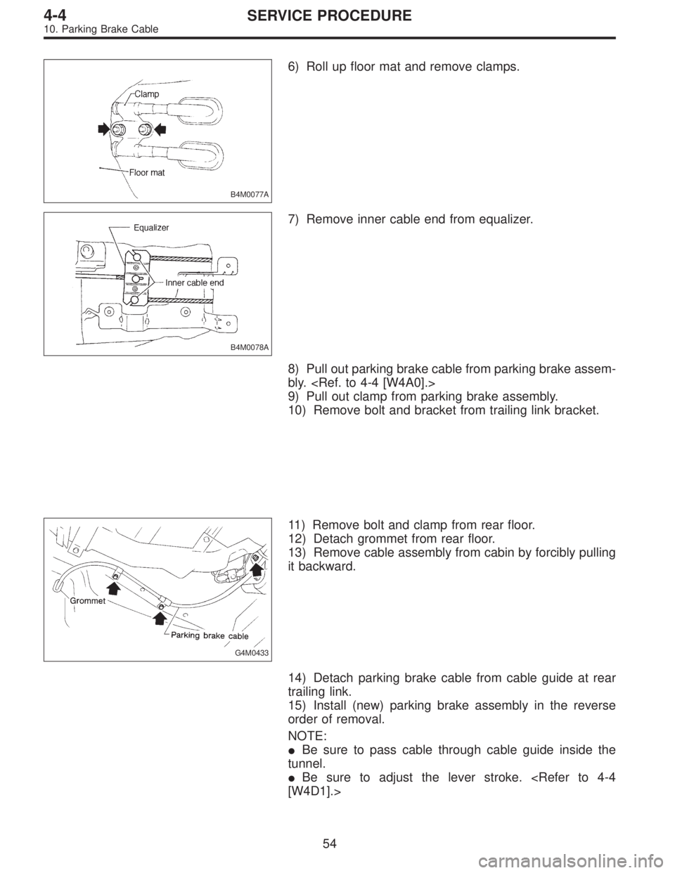 SUBARU LEGACY 1995  Service Repair Manual B4M0077A
6) Roll up floor mat and remove clamps.
B4M0078A
7) Remove inner cable end from equalizer.
8) Pull out parking brake cable from parking brake assem-
bly. <Ref. to 4-4 [W4A0].>
9) Pull out cla