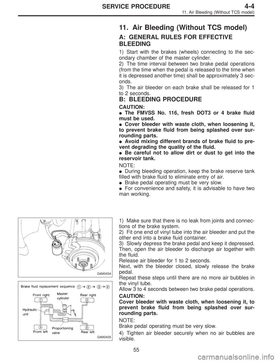 SUBARU LEGACY 1995 Service Repair Manual 11. Air Bleeding (Without TCS model)
A: GENERAL RULES FOR EFFECTIVE
BLEEDING
1) Start with the brakes (wheels) connecting to the sec-
ondary chamber of the master cylinder.
2) The time interval betwee SUBARU LEGACY 1995 Service Repair Manual 11. Air Bleeding (Without TCS model)
A: GENERAL RULES FOR EFFECTIVE
BLEEDING
1) Start with the brakes (wheels) connecting to the sec-
ondary chamber of the master cylinder.
2) The time interval betwee