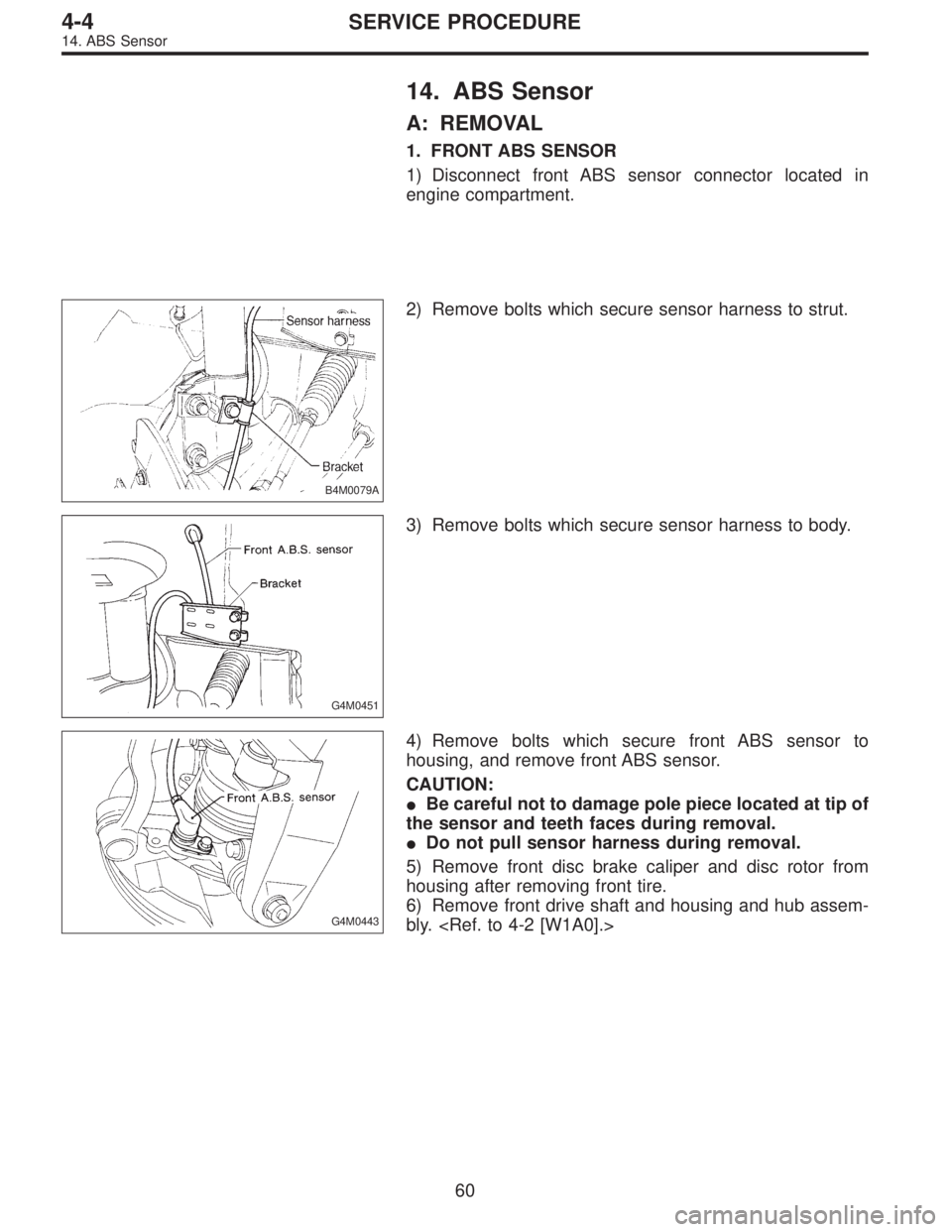 SUBARU LEGACY 1995  Service Repair Manual 14. ABS Sensor
A: REMOVAL
1. FRONT ABS SENSOR
1) Disconnect front ABS sensor connector located in
engine compartment.
B4M0079A
2) Remove bolts which secure sensor harness to strut.
G4M0451
3) Remove b
