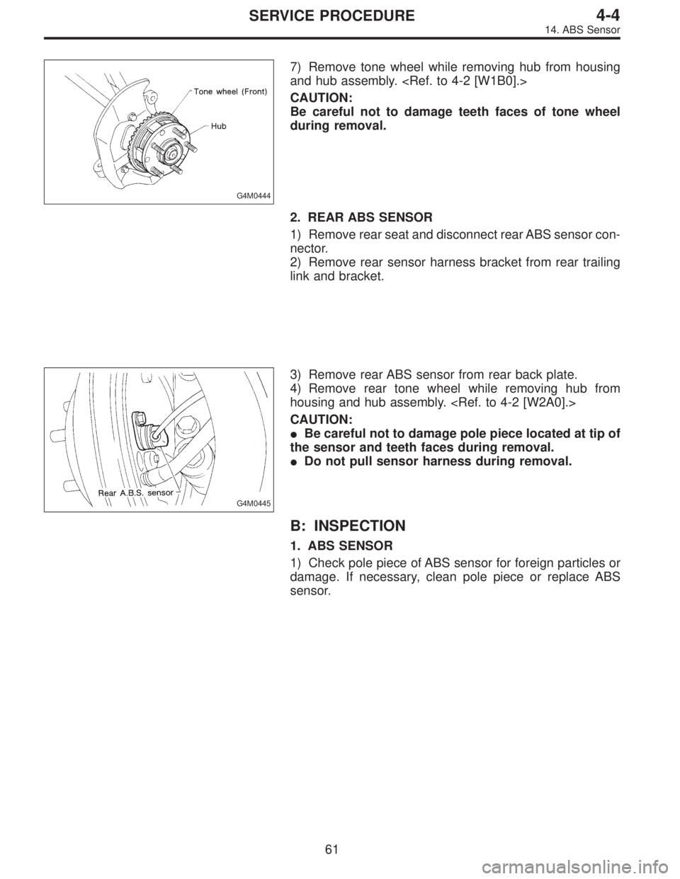 SUBARU LEGACY 1995  Service Repair Manual G4M0444
7) Remove tone wheel while removing hub from housing
and hub assembly. <Ref. to 4-2 [W1B0].>
CAUTION:
Be careful not to damage teeth faces of tone wheel
during removal.
2. REAR ABS SENSOR
1) R