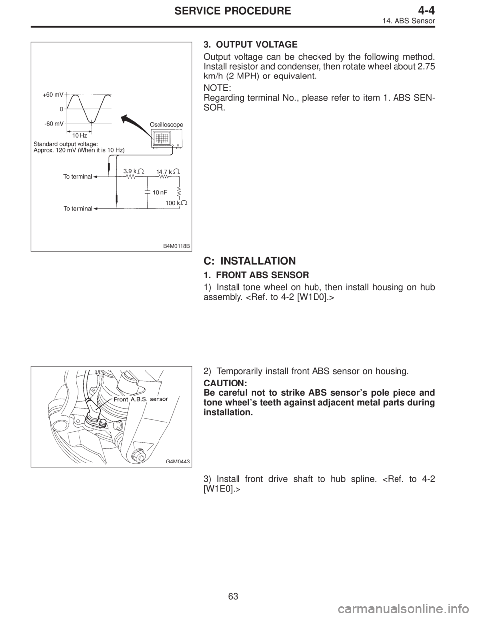 SUBARU LEGACY 1995  Service Repair Manual B4M0118B
3. OUTPUT VOLTAGE
Output voltage can be checked by the following method.
Install resistor and condenser, then rotate wheel about 2.75
km/h (2 MPH) or equivalent.
NOTE:
Regarding terminal No.,