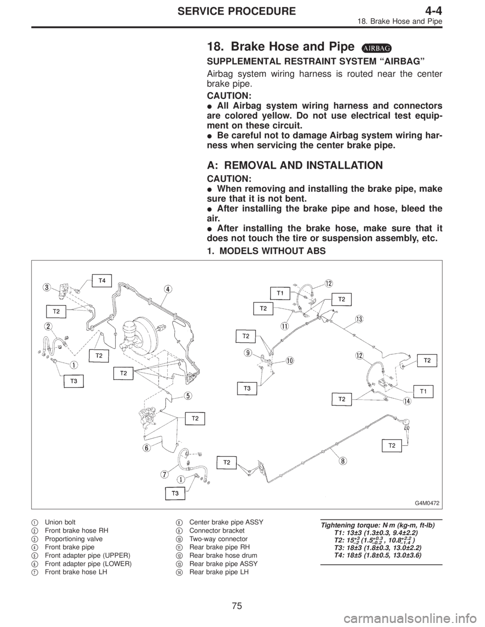 SUBARU LEGACY 1995 Service Repair Manual 18. Brake Hose and Pipe
SUPPLEMENTAL RESTRAINT SYSTEM“AIRBAG”
Airbag system wiring harness is routed near the center
brake pipe.
CAUTION:
All Airbag system wiring harness and connectors
are color SUBARU LEGACY 1995 Service Repair Manual 18. Brake Hose and Pipe
SUPPLEMENTAL RESTRAINT SYSTEM“AIRBAG”
Airbag system wiring harness is routed near the center
brake pipe.
CAUTION:
All Airbag system wiring harness and connectors
are color