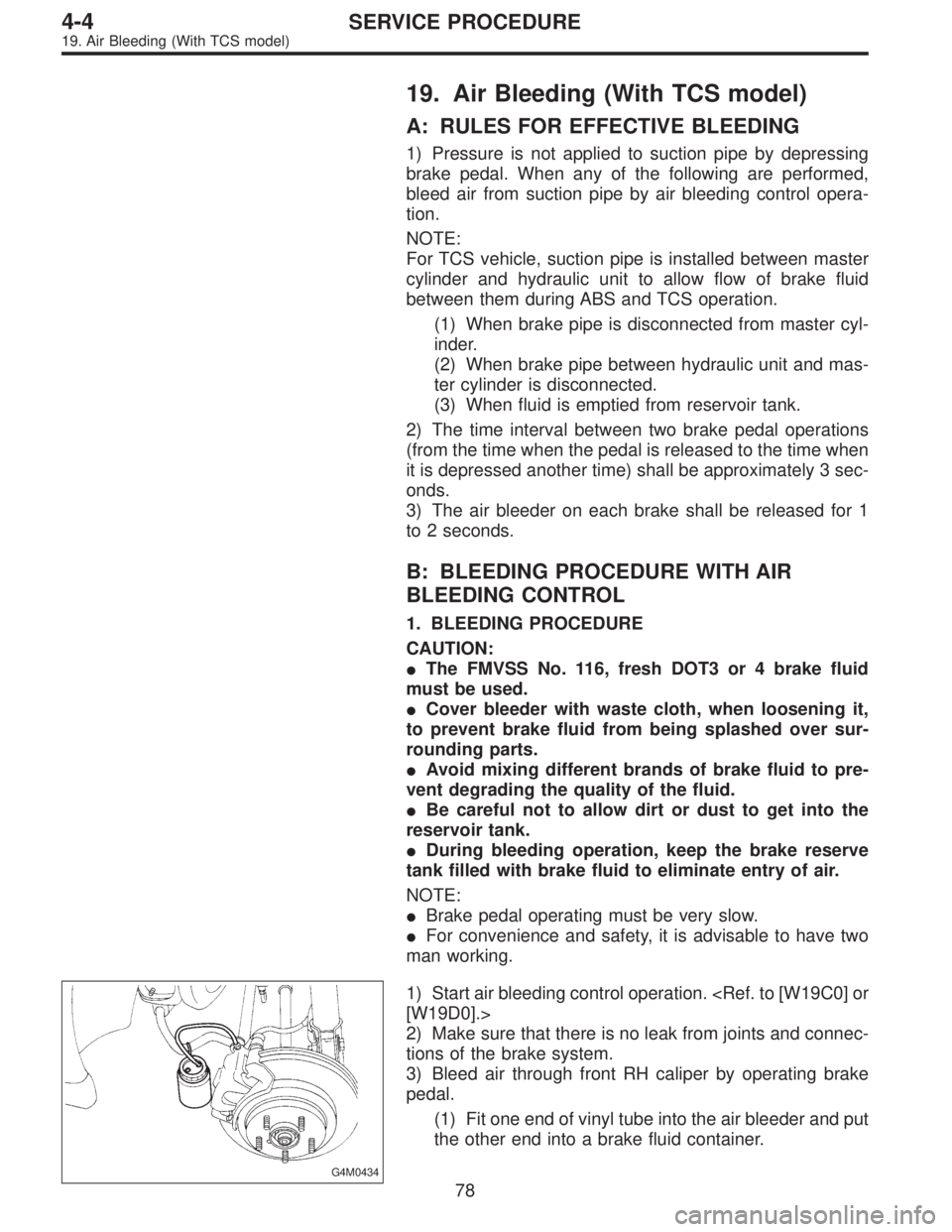 SUBARU LEGACY 1995 Service Repair Manual 19. Air Bleeding (With TCS model)
A: RULES FOR EFFECTIVE BLEEDING
1) Pressure is not applied to suction pipe by depressing
brake pedal. When any of the following are performed,
bleed air from suction SUBARU LEGACY 1995 Service Repair Manual 19. Air Bleeding (With TCS model)
A: RULES FOR EFFECTIVE BLEEDING
1) Pressure is not applied to suction pipe by depressing
brake pedal. When any of the following are performed,
bleed air from suction