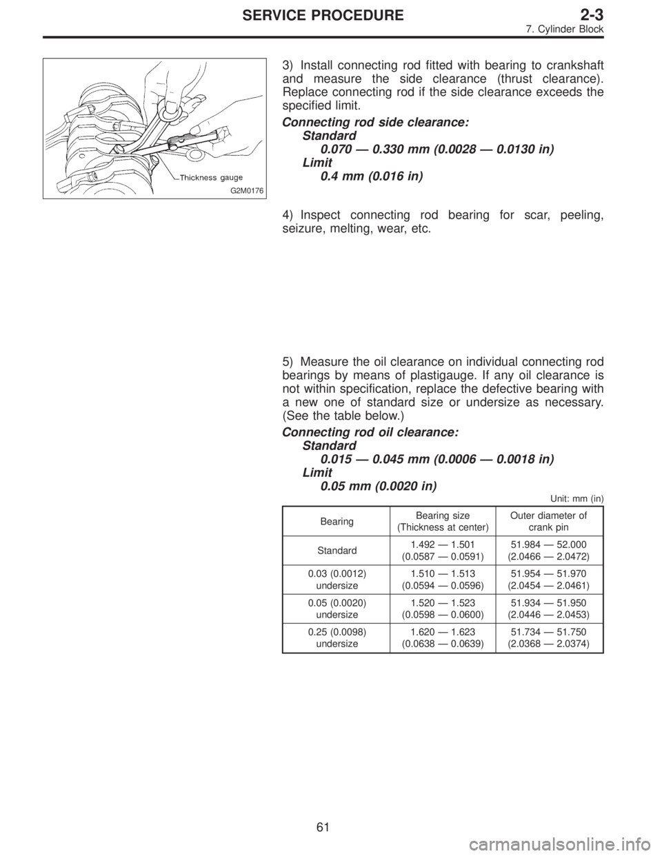 SUBARU LEGACY 1995  Service Repair Manual G2M0176
3) Install connecting rod fitted with bearing to crankshaft
and measure the side clearance (thrust clearance).
Replace connecting rod if the side clearance exceeds the
specified limit.
Connect