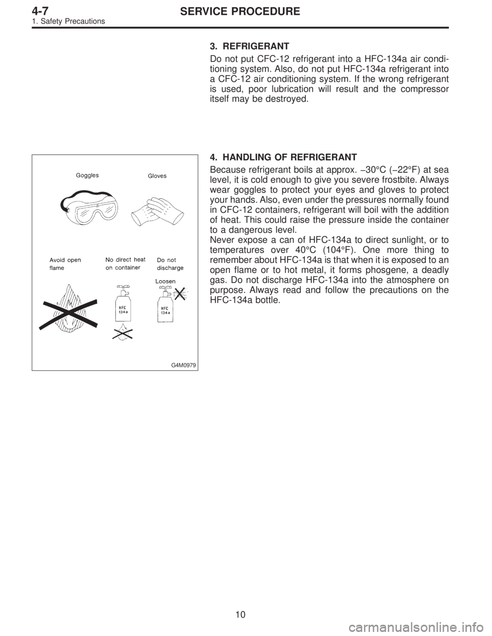 SUBARU LEGACY 1995  Service Repair Manual 3. REFRIGERANT
Do not put CFC-12 refrigerant into a HFC-134a air condi-
tioning system. Also, do not put HFC-134a refrigerant into
a CFC-12 air conditioning system. If the wrong refrigerant
is used, p