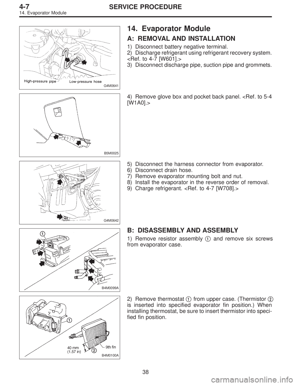 SUBARU LEGACY 1995  Service Repair Manual G4M0641
14. Evaporator Module
A: REMOVAL AND INSTALLATION
1) Disconnect battery negative terminal.
2) Discharge refrigerant using refrigerant recovery system.
<Ref. to 4-7 [W601].>
3) Disconnect disch
